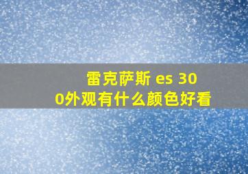 雷克萨斯 es 300外观有什么颜色好看